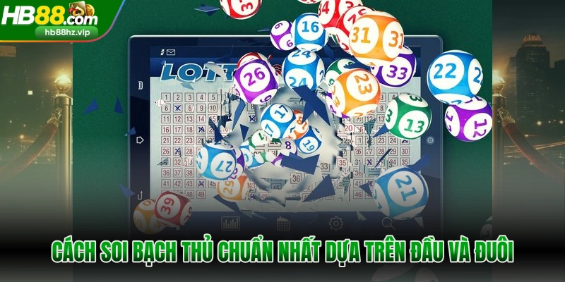 Cách soi bạch thủ chuẩn nhất dựa trên đầu và đuôi