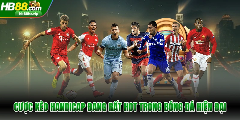 Cược kèo handicap đang rất hot trong bóng đá hiện đại