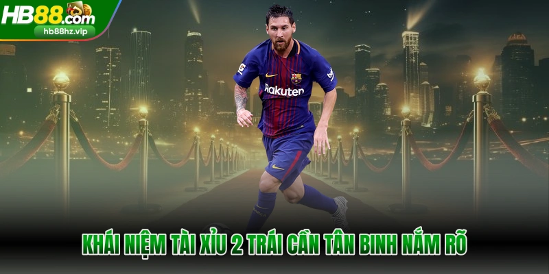 Khái niệm tài xỉu 2 trái cần tân binh nắm rõ