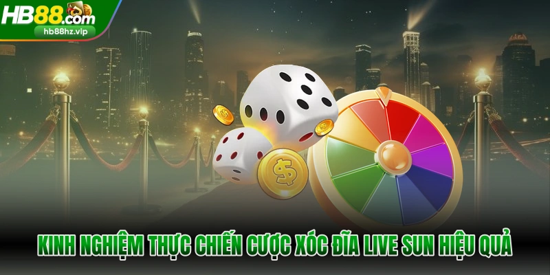 Kinh nghiệm thực chiến cược xóc đĩa live sun hiệu quả