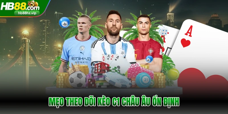 Mẹo theo dõi kèo C1 châu Âu ổn định