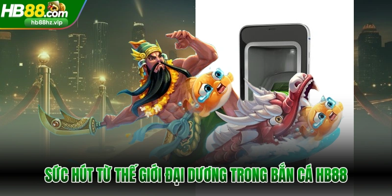 Sức hút từ thế giới đại dương trong bắn cá HB88