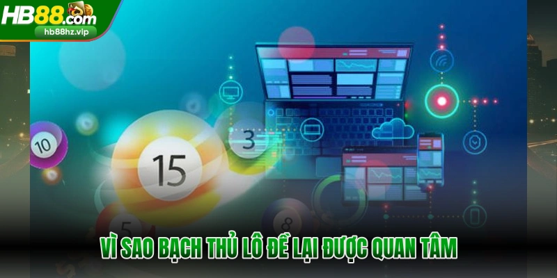 Vì sao Bạch thủ lô đề lại được quan tâm