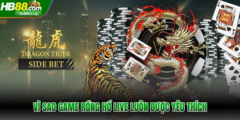 Vì sao game rồng hổ live luôn được yêu thích