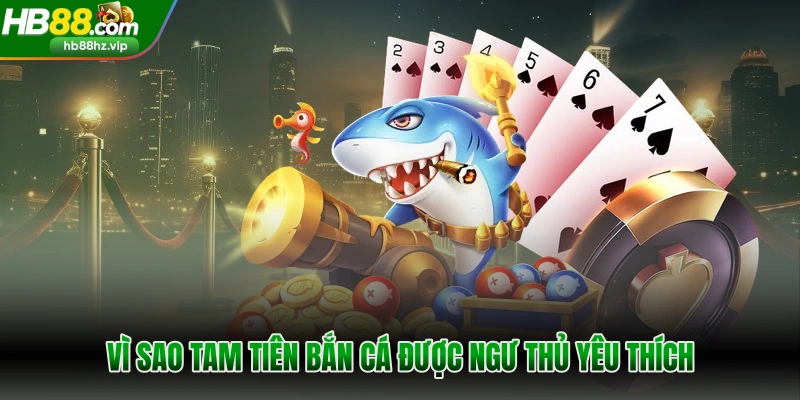 Vì sao tam tiên bắn cá được ngư thủ yêu thích